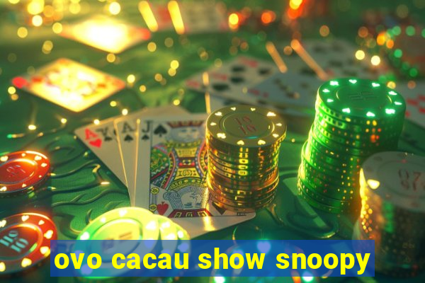 ovo cacau show snoopy